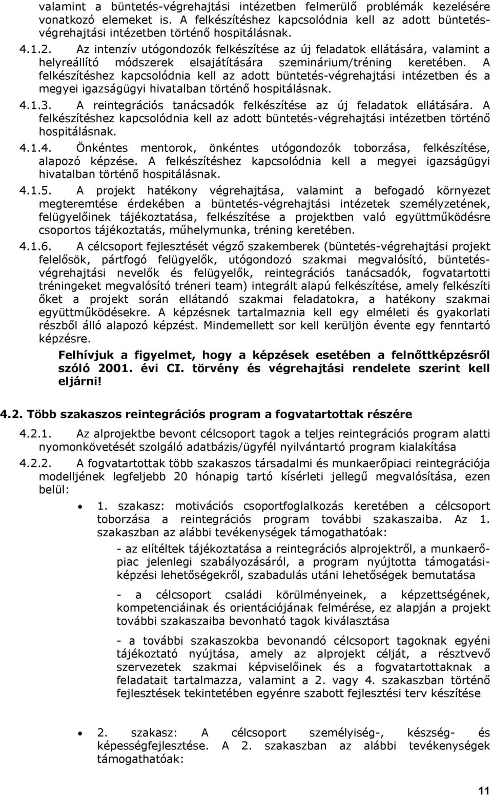 A felkészítéshez kapcsolódnia kell az adott büntetés-végrehajtási intézetben és a megyei igazságügyi hivatalban történő hospitálásnak. 4.1.3.