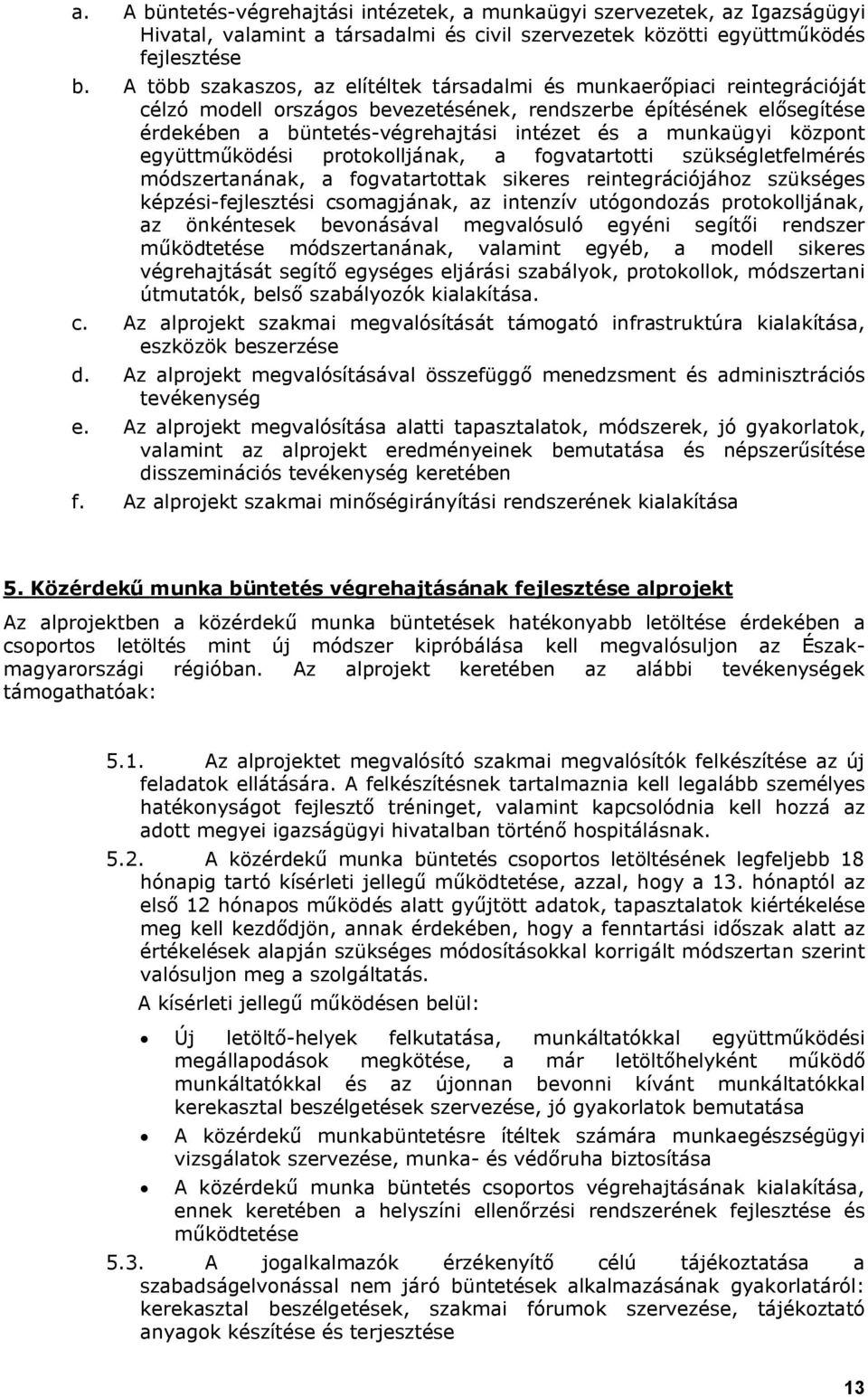 munkaügyi központ együttműködési protokolljának, a fogvatartotti szükségletfelmérés módszertanának, a fogvatartottak sikeres reintegrációjához szükséges képzési-fejlesztési csomagjának, az intenzív