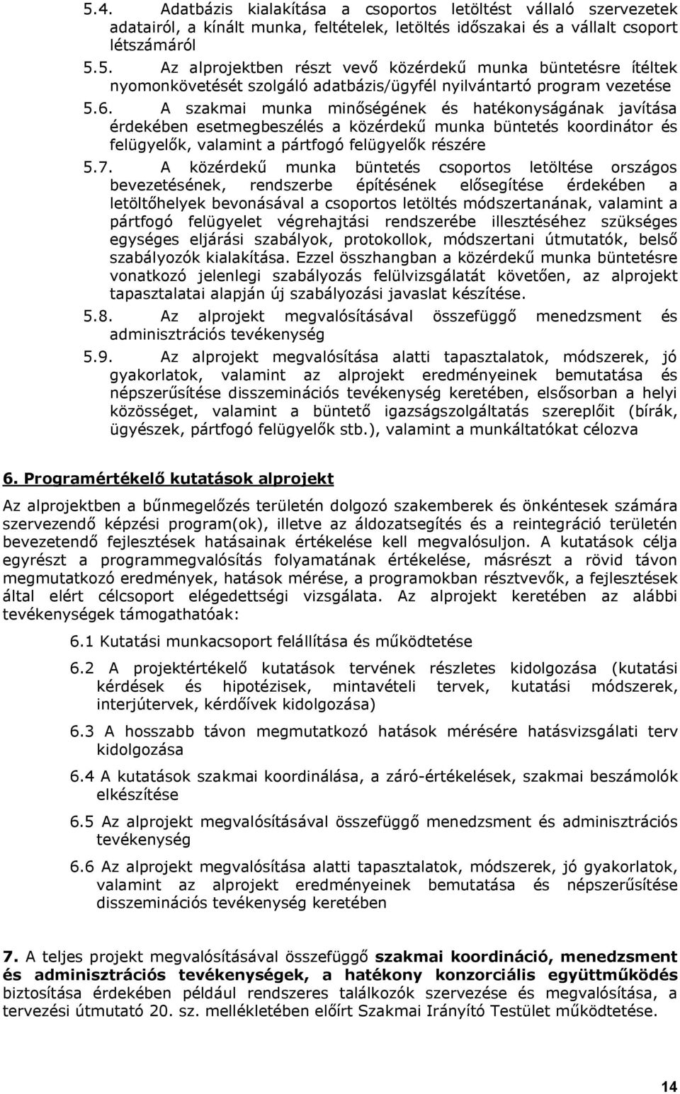 A közérdekű munka büntetés csoportos letöltése országos bevezetésének, rendszerbe építésének elősegítése érdekében a letöltőhelyek bevonásával a csoportos letöltés módszertanának, valamint a pártfogó