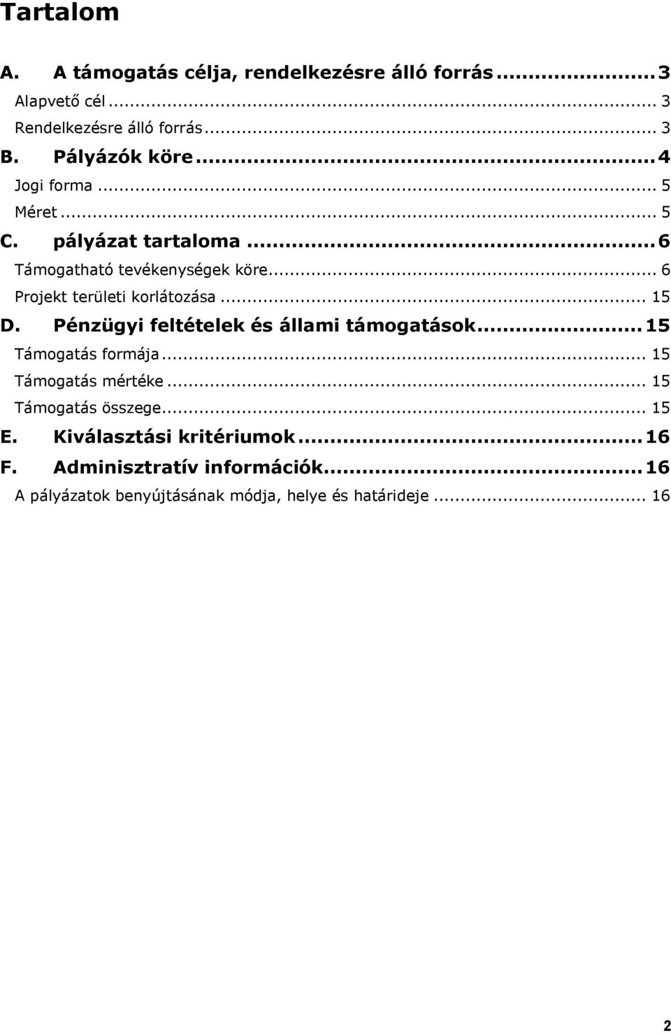 .. 15 D. Pénzügyi feltételek és állami támogatások...15 Támogatás formája... 15 Támogatás mértéke... 15 Támogatás összege.