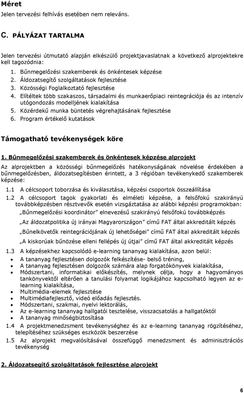 Elítéltek több szakaszos, társadalmi és munkaerőpiaci reintegrációja és az intenzív utógondozás modelljének kialakítása 5. Közérdekű munka büntetés végrehajtásának fejlesztése 6.