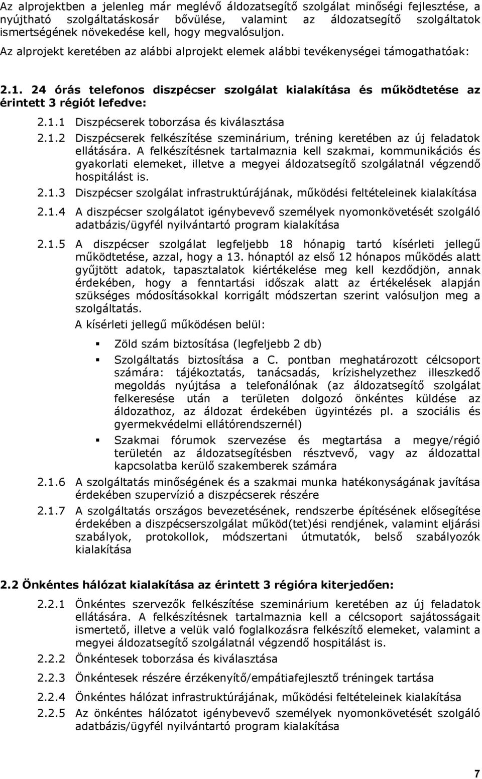 24 órás telefonos diszpécser szolgálat kialakítása és működtetése az érintett 3 régiót lefedve: 2.1.1 Diszpécserek toborzása és kiválasztása 2.1.2 Diszpécserek felkészítése szeminárium, tréning keretében az új feladatok ellátására.