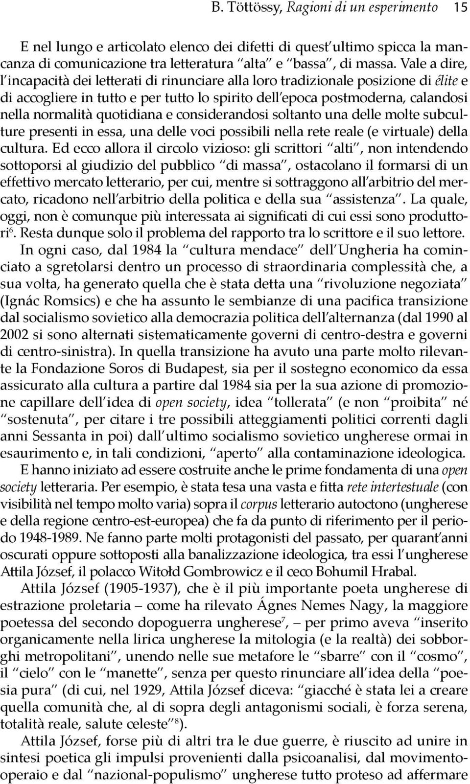 quotidiana e considerandosi soltanto una delle molte subculture presenti in essa, una delle voci possibili nella rete reale (e virtuale) della cultura.