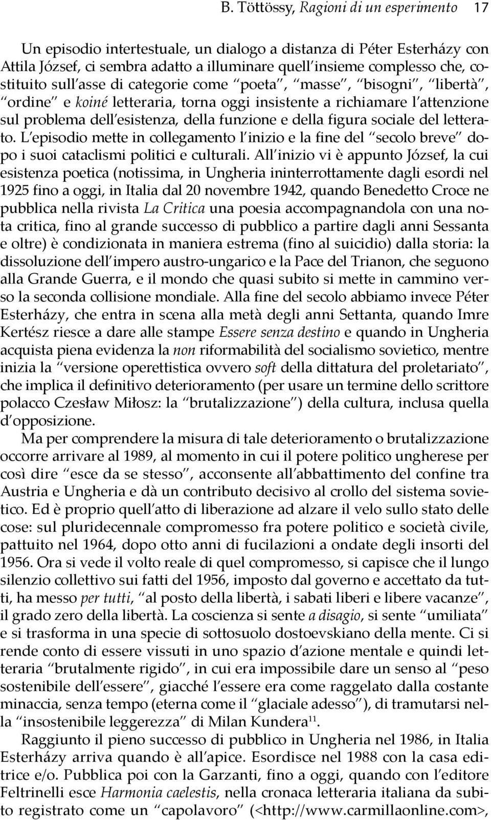 sociale del letterato. L episodio mette in collegamento l inizio e la fine del secolo breve dopo i suoi cataclismi politici e culturali.