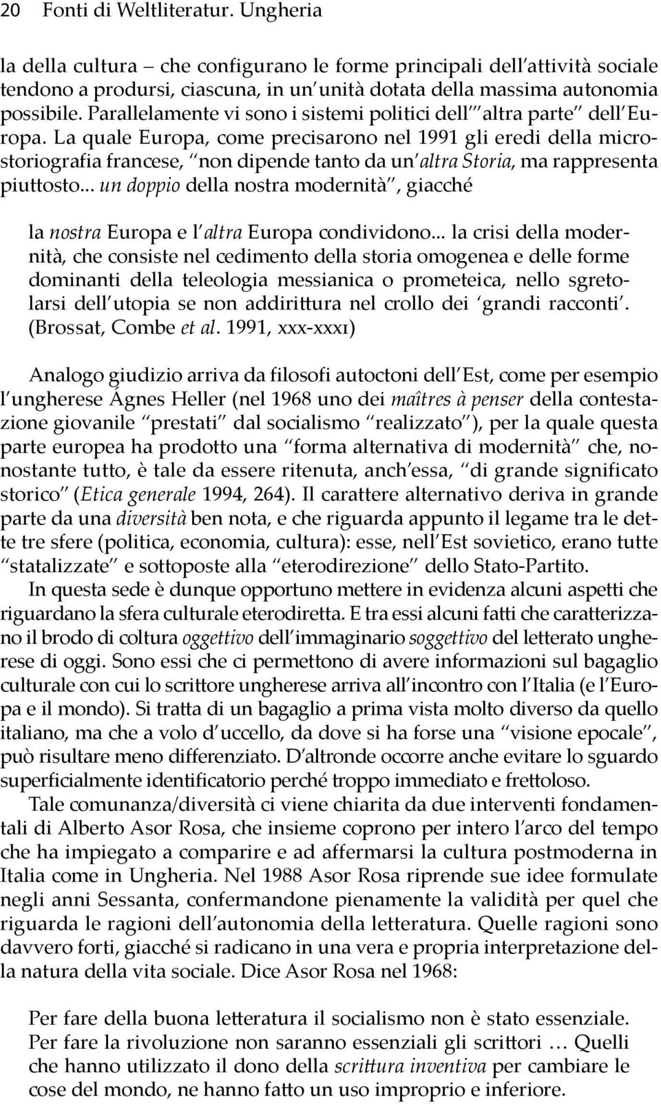 La quale Europa, come precisarono nel 1991 gli eredi della microstoriografia francese, non dipende tanto da un altra Sto ria, ma rappresenta piuttosto.