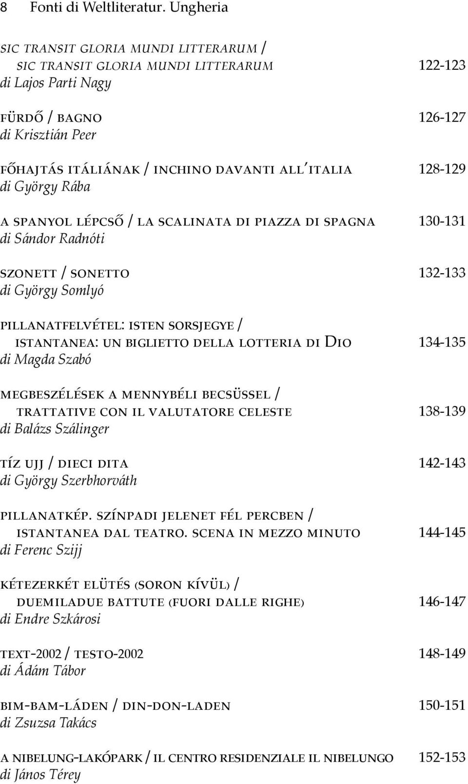 128-129 di György Rába a spanyol lépcső / la scalinata di piazza di spagna 130-131 di Sándor Radnóti szonett / sonetto 132-133 di György Somlyó pillanatfelvétel: isten sorsjegye / istantanea: un