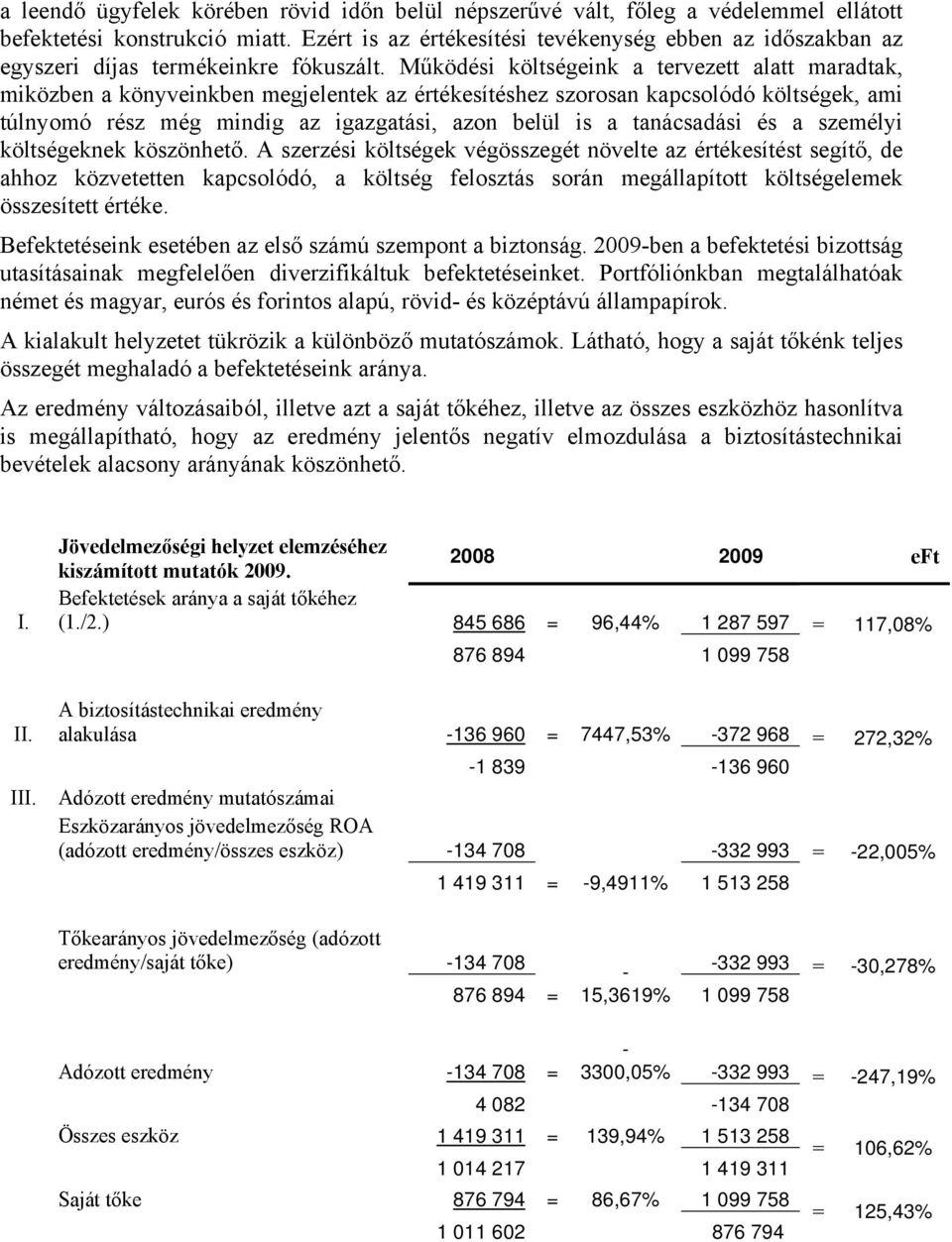 Működési költségeink a tervezett alatt maradtak, miközben a könyveinkben megjelentek az értékesítéshez szorosan kapcsolódó költségek, ami túlnyomó rész még mindig az igazgatási, azon belül is a