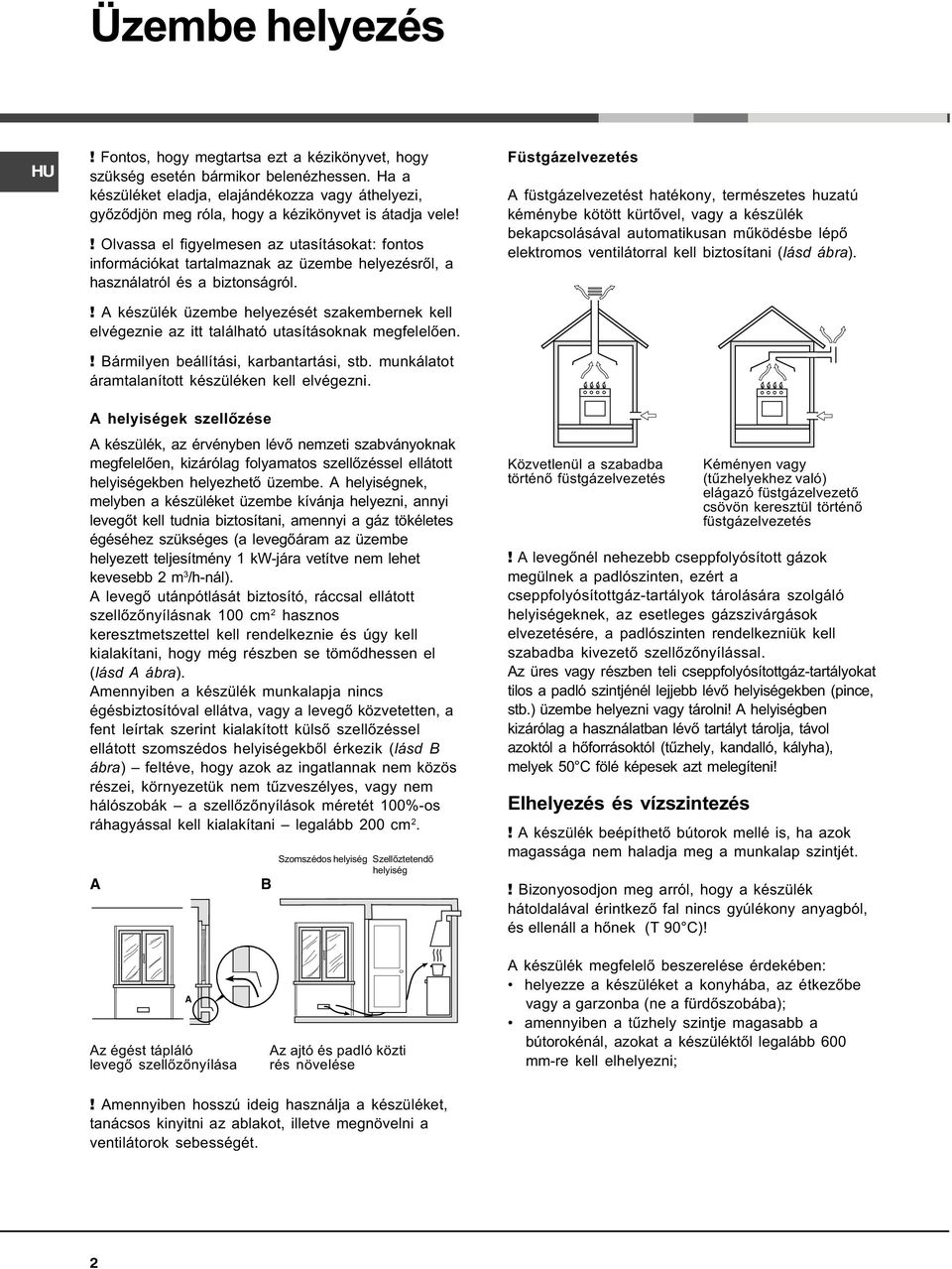 ! Olvassa el figyelmesen az utasításokat: fontos információkat tartalmaznak az üzembe helyezésrõl, a használatról és a biztonságról.