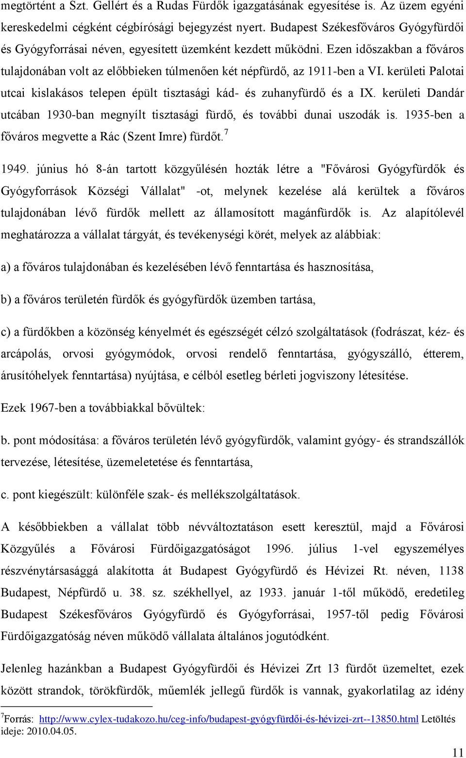 kerületi Palotai utcai kislakásos telepen épült tisztasági kád- és zuhanyfürdő és a IX. kerületi Dandár utcában 1930-ban megnyílt tisztasági fürdő, és további dunai uszodák is.