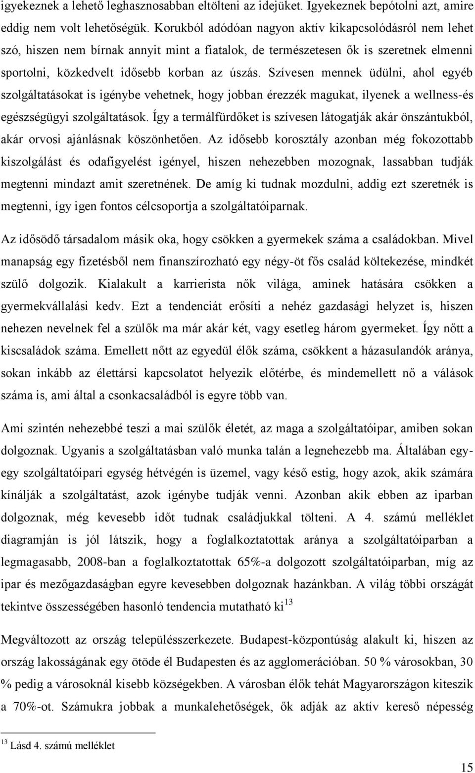 Szívesen mennek üdülni, ahol egyéb szolgáltatásokat is igénybe vehetnek, hogy jobban érezzék magukat, ilyenek a wellness-és egészségügyi szolgáltatások.