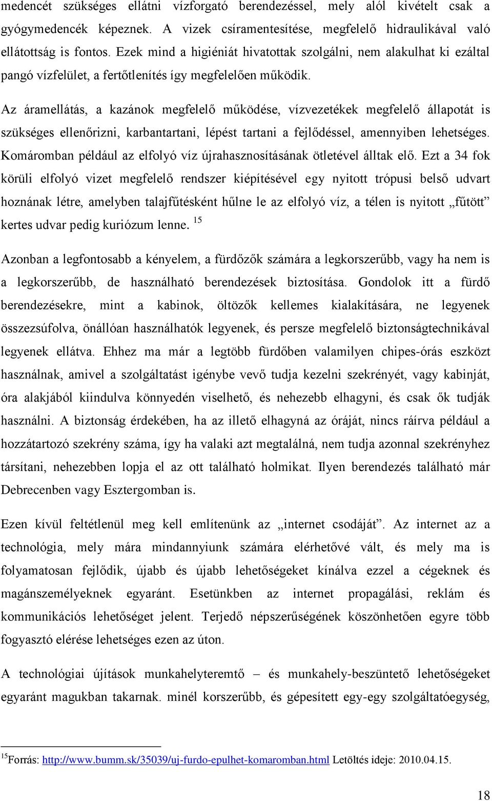 Az áramellátás, a kazánok megfelelő működése, vízvezetékek megfelelő állapotát is szükséges ellenőrizni, karbantartani, lépést tartani a fejlődéssel, amennyiben lehetséges.