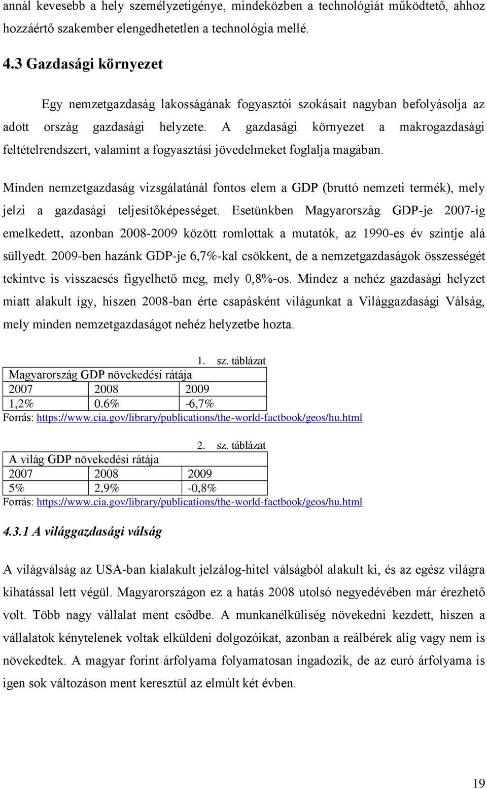 A gazdasági környezet a makrogazdasági feltételrendszert, valamint a fogyasztási jövedelmeket foglalja magában.