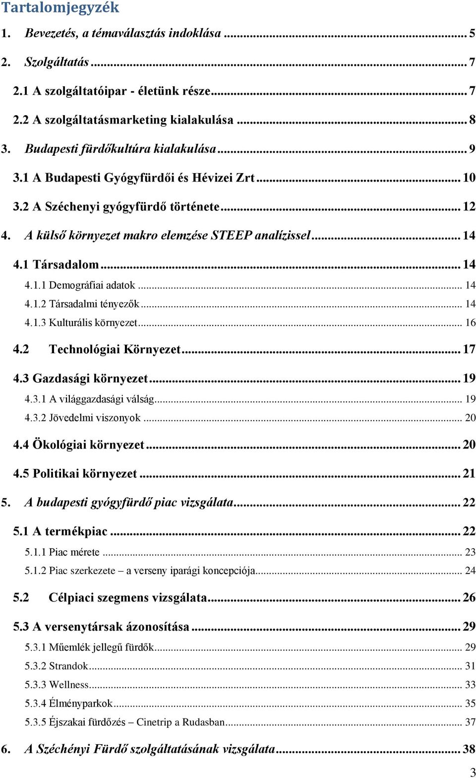 1 Társadalom... 14 4.1.1 Demográfiai adatok... 14 4.1.2 Társadalmi tényezők... 14 4.1.3 Kulturális környezet... 16 4.2 Technológiai Környezet... 17 4.3 Gazdasági környezet... 19 4.3.1 A világgazdasági válság.