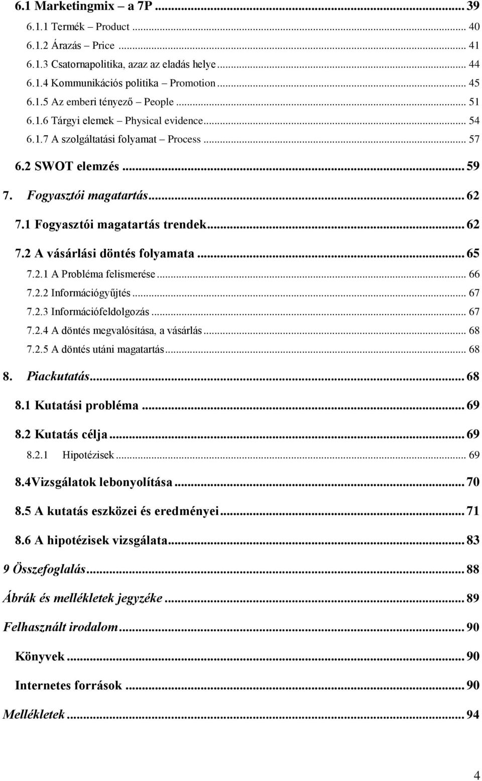 .. 65 7.2.1 A Probléma felismerése... 66 7.2.2 Információgyűjtés... 67 7.2.3 Információfeldolgozás... 67 7.2.4 A döntés megvalósítása, a vásárlás... 68 7.2.5 A döntés utáni magatartás... 68 8.