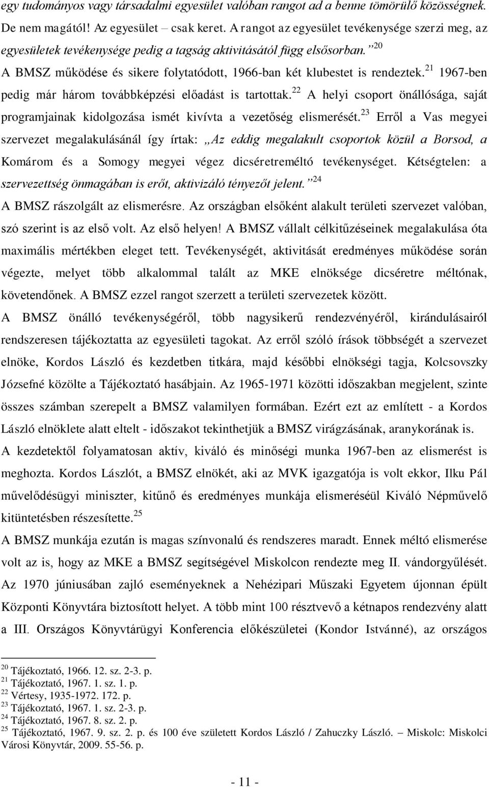 21 1967-ben pedig már három továbbképzési előadást is tartottak. 22 A helyi csoport önállósága, saját programjainak kidolgozása ismét kivívta a vezetőség elismerését.