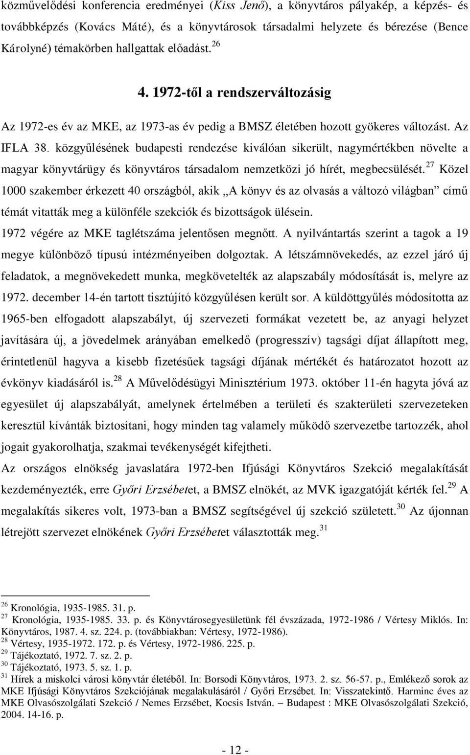 közgyűlésének budapesti rendezése kiválóan sikerült, nagymértékben növelte a magyar könyvtárügy és könyvtáros társadalom nemzetközi jó hírét, megbecsülését.