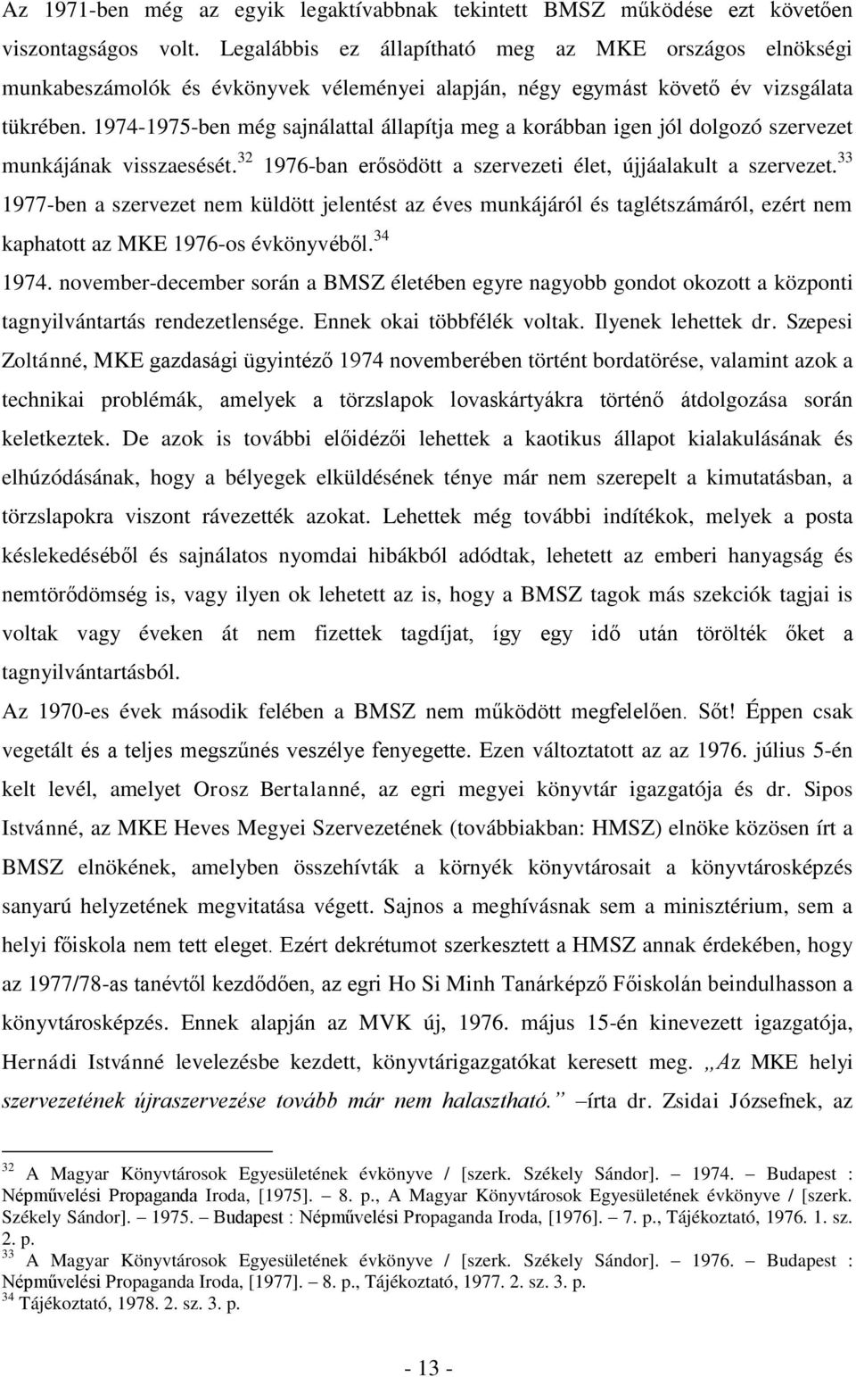 1974-1975-ben még sajnálattal állapítja meg a korábban igen jól dolgozó szervezet munkájának visszaesését. 32 1976-ban erősödött a szervezeti élet, újjáalakult a szervezet.