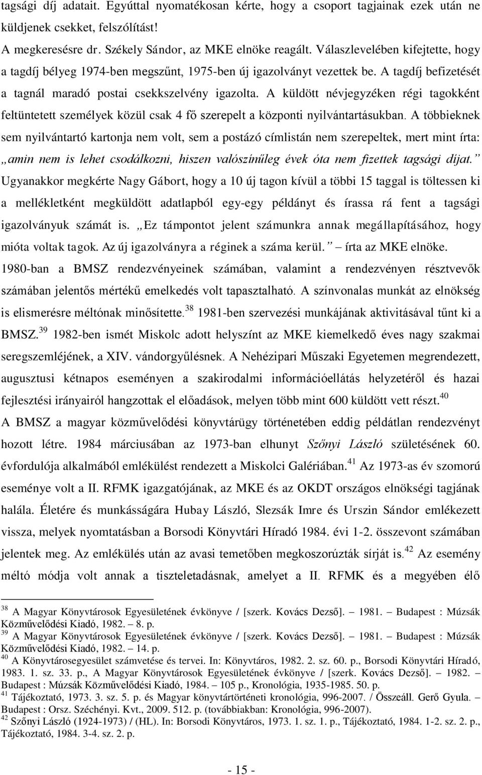 A küldött névjegyzéken régi tagokként feltüntetett személyek közül csak 4 fő szerepelt a központi nyilvántartásukban.