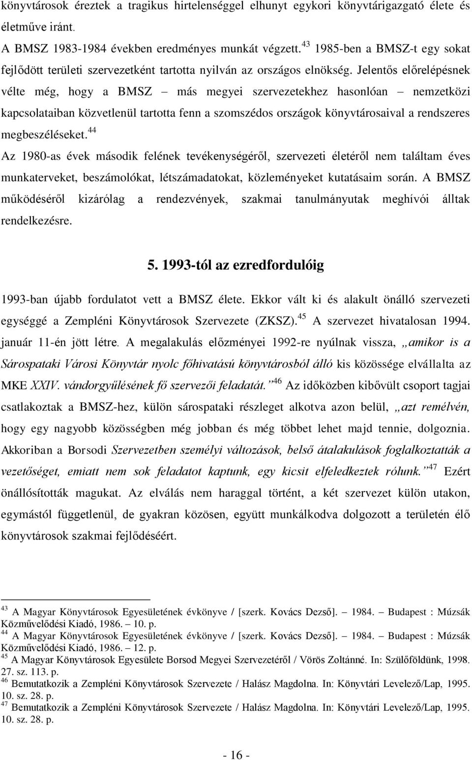 Jelentős előrelépésnek vélte még, hogy a BMSZ más megyei szervezetekhez hasonlóan nemzetközi kapcsolataiban közvetlenül tartotta fenn a szomszédos országok könyvtárosaival a rendszeres