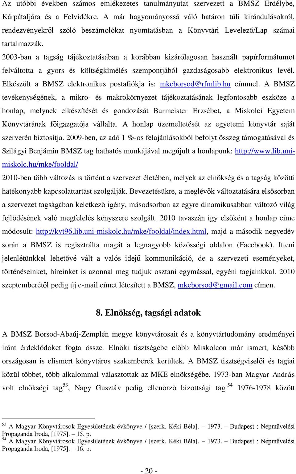 2003-ban a tagság tájékoztatásában a korábban kizárólagosan használt papírformátumot felváltotta a gyors és költségkímélés szempontjából gazdaságosabb elektronikus levél.