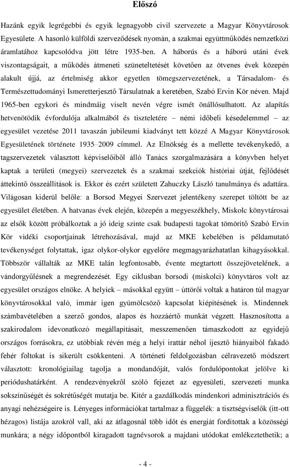 A háborús és a háború utáni évek viszontagságait, a működés átmeneti szüneteltetését követően az ötvenes évek közepén alakult újjá, az értelmiség akkor egyetlen tömegszervezetének, a Társadalom- és