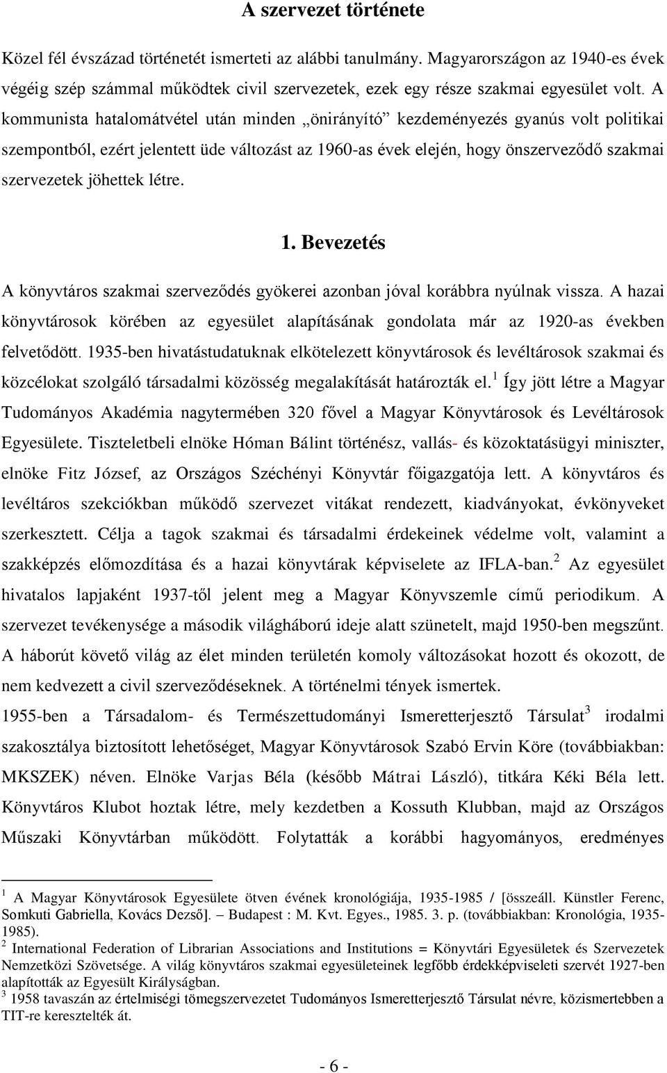 jöhettek létre. 1. Bevezetés A könyvtáros szakmai szerveződés gyökerei azonban jóval korábbra nyúlnak vissza.