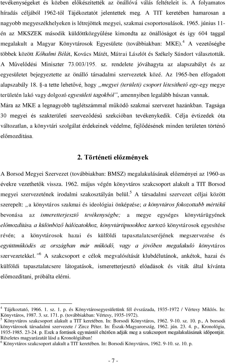 június 11- én az MKSZEK második küldöttközgyűlése kimondta az önállóságot és így 604 taggal megalakult a Magyar Könyvtárosok Egyesülete (továbbiakban: MKE).