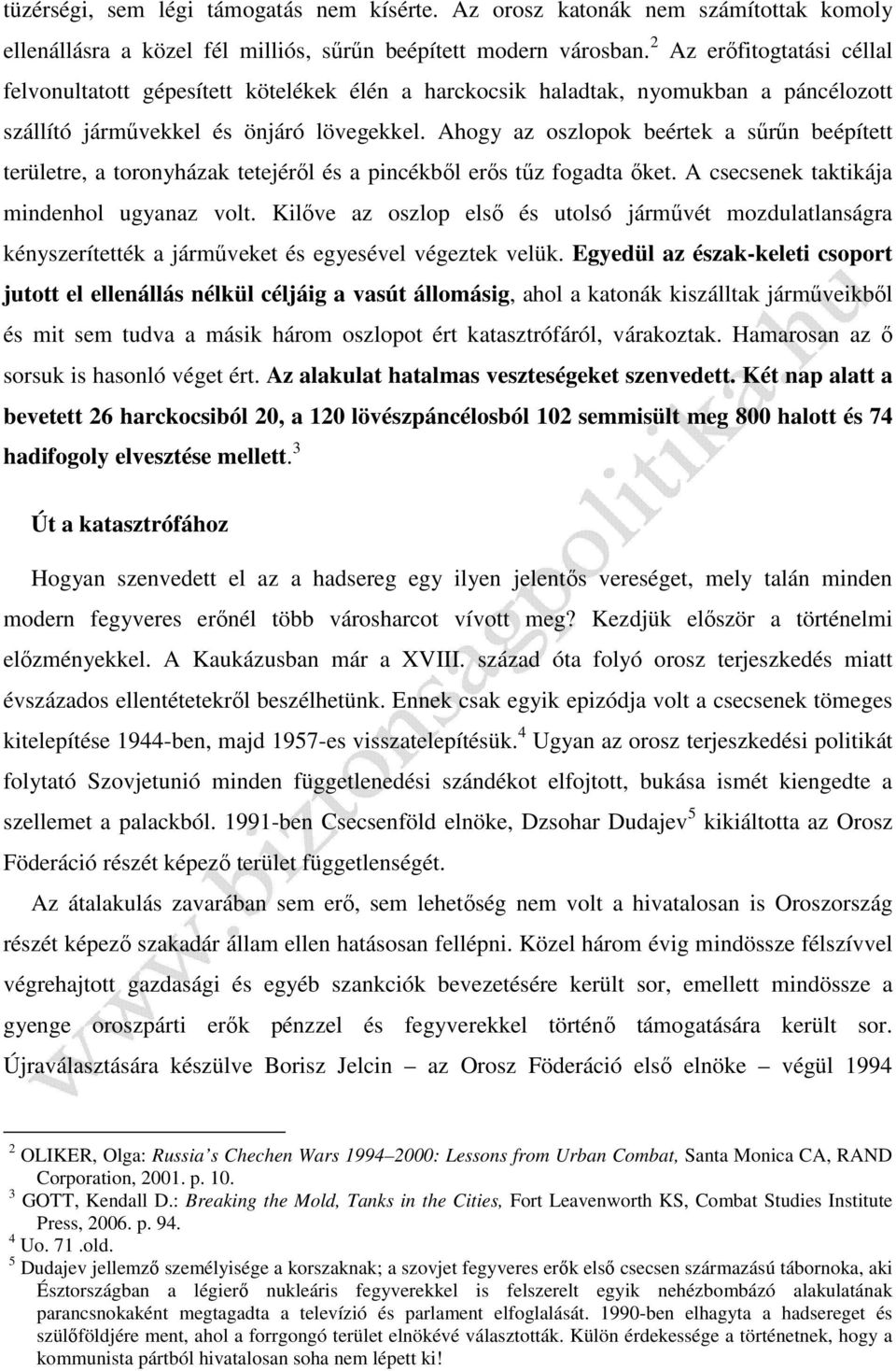 Ahogy az oszlopok beértek a sűrűn beépített területre, a toronyházak tetejéről és a pincékből erős tűz fogadta őket. A csecsenek taktikája mindenhol ugyanaz volt.