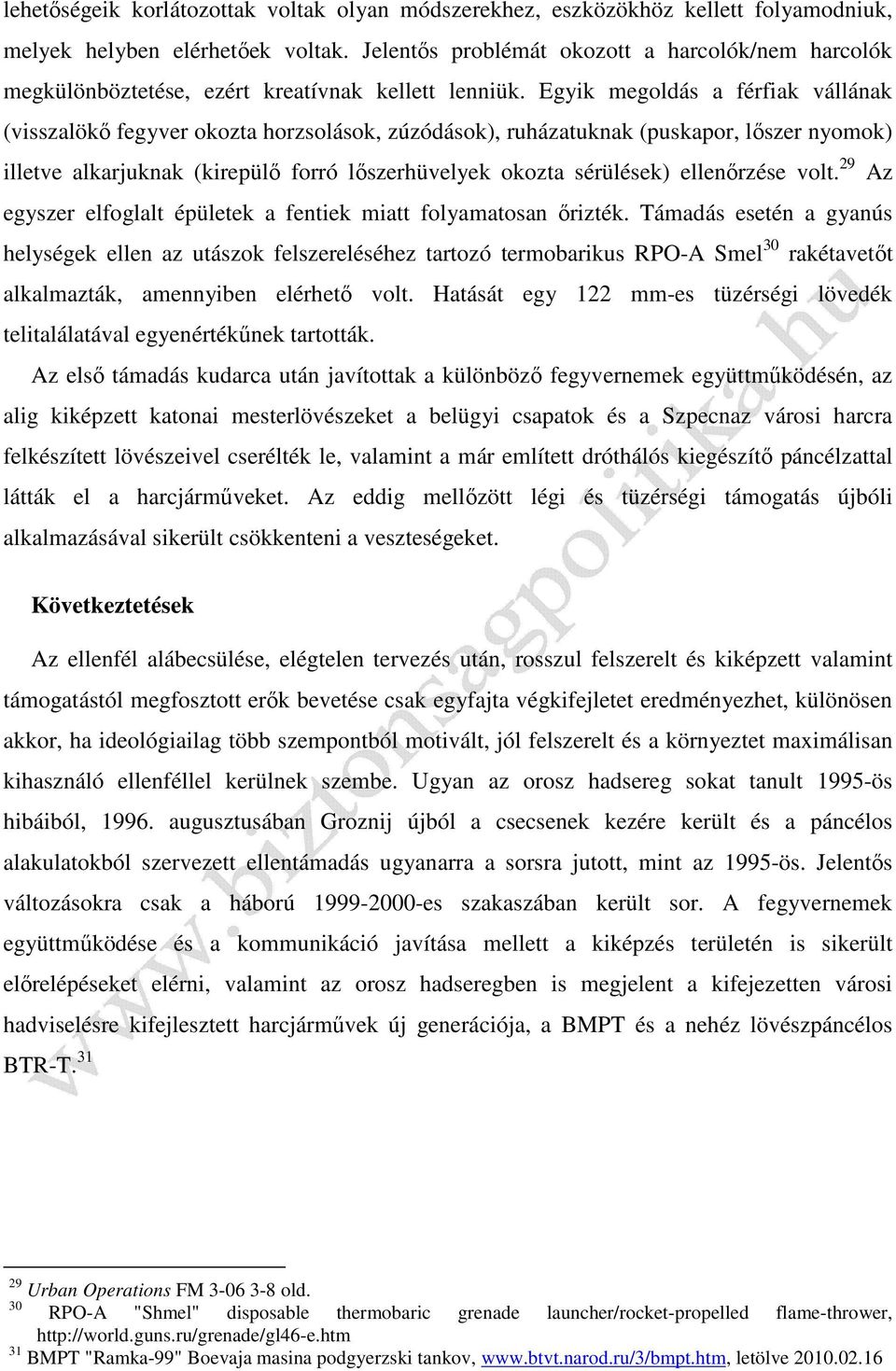 Egyik megoldás a férfiak vállának (visszalökő fegyver okozta horzsolások, zúzódások), ruházatuknak (puskapor, lőszer nyomok) illetve alkarjuknak (kirepülő forró lőszerhüvelyek okozta sérülések)