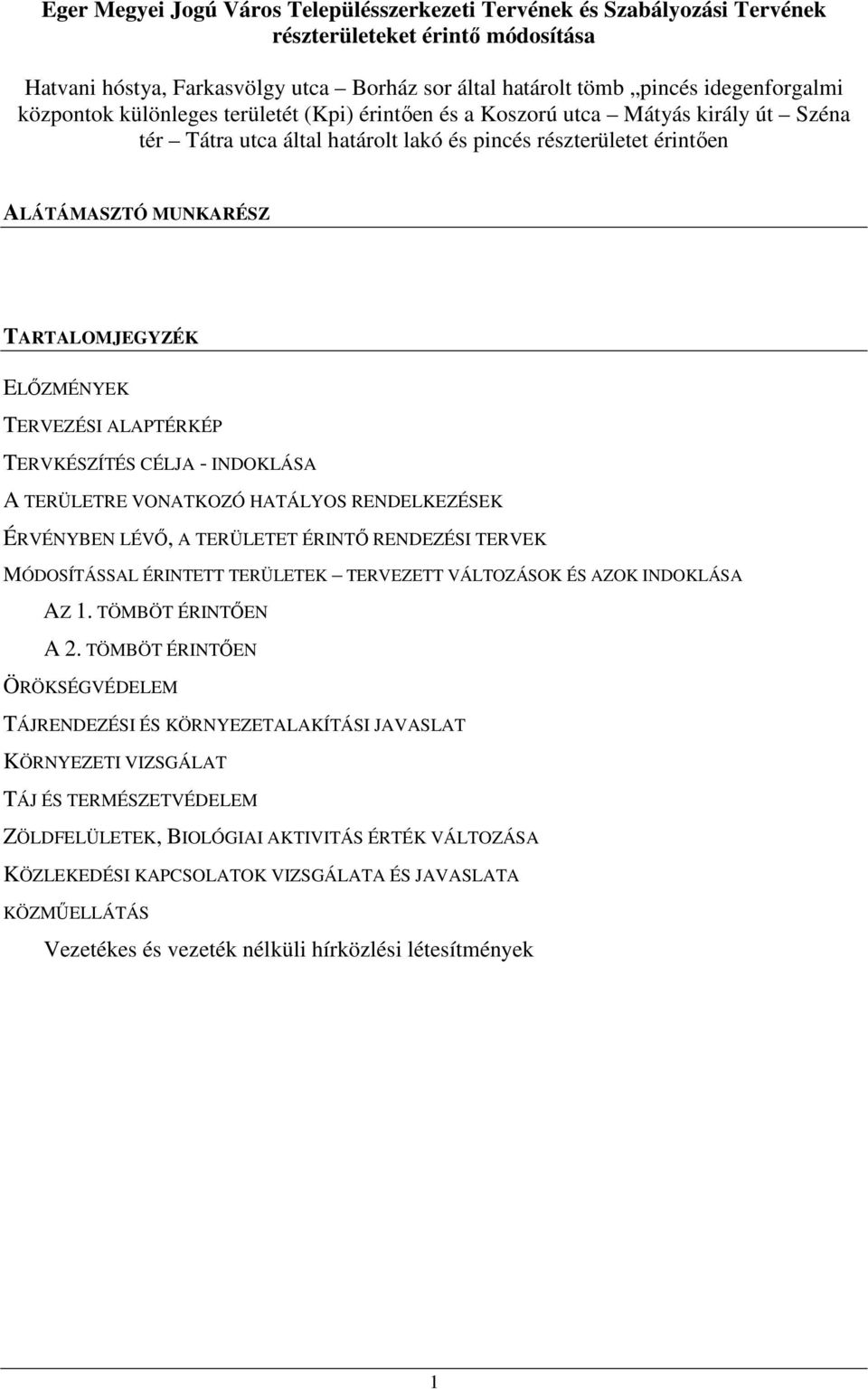 ELŐZMÉNYEK TERVEZÉSI ALAPTÉRKÉP TERVKÉSZÍTÉS CÉLJA - INDOKLÁSA A TERÜLETRE VONATKOZÓ HATÁLYOS RENDELKEZÉSEK ÉRVÉNYBEN LÉVŐ, A TERÜLETET ÉRINTŐ RENDEZÉSI TERVEK MÓDOSÍTÁSSAL ÉRINTETT TERÜLETEK