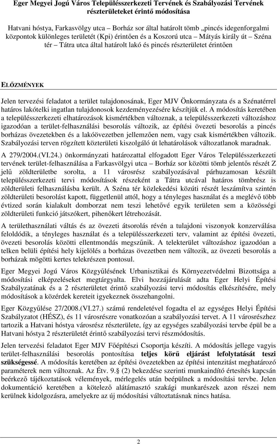 terület tulajdonosának, Eger MJV Önkormányzata és a Szénatérrel határos lakótelki ingatlan tulajdonosok kezdeményezésére készítjük el.