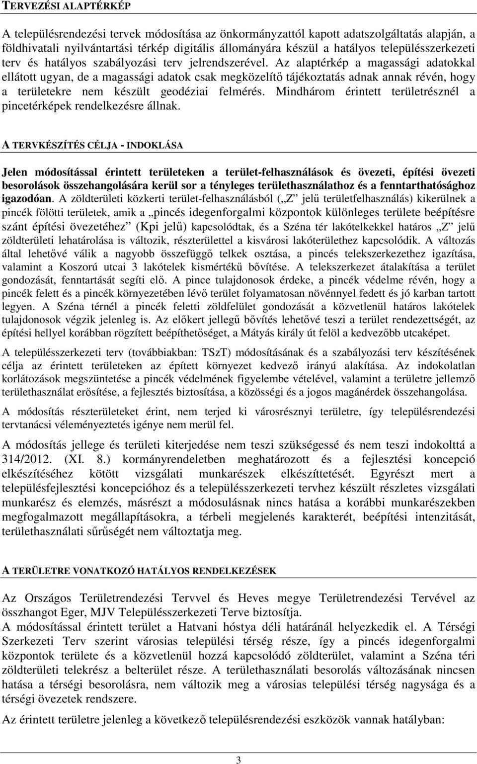 Az alaptérkép a magassági adatokkal ellátott ugyan, de a magassági adatok csak megközelítő tájékoztatás adnak annak révén, hogy a területekre nem készült geodéziai felmérés.