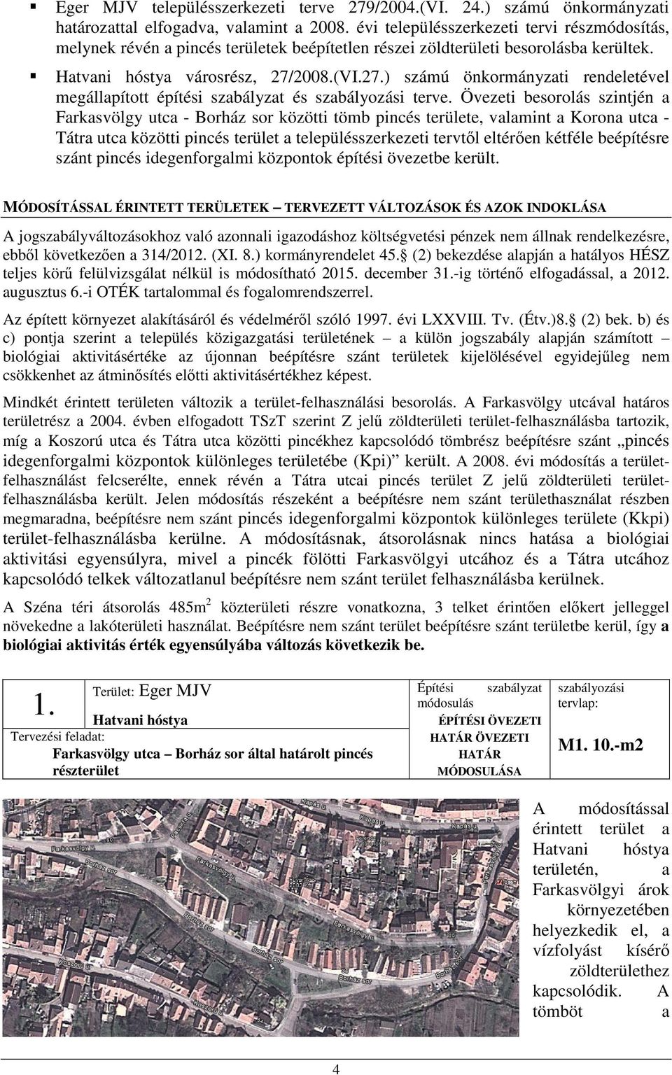 2008.(VI.27.) számú önkormányzati rendeletével megállapított építési szabályzat és szabályozási terve.