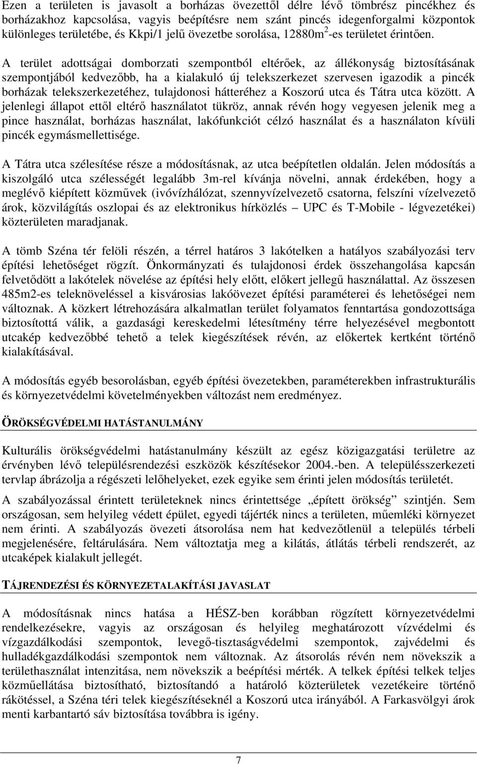 A terület adottságai domborzati szempontból eltérőek, az állékonyság biztosításának szempontjából kedvezőbb, ha a kialakuló új telekszerkezet szervesen igazodik a pincék borházak telekszerkezetéhez,