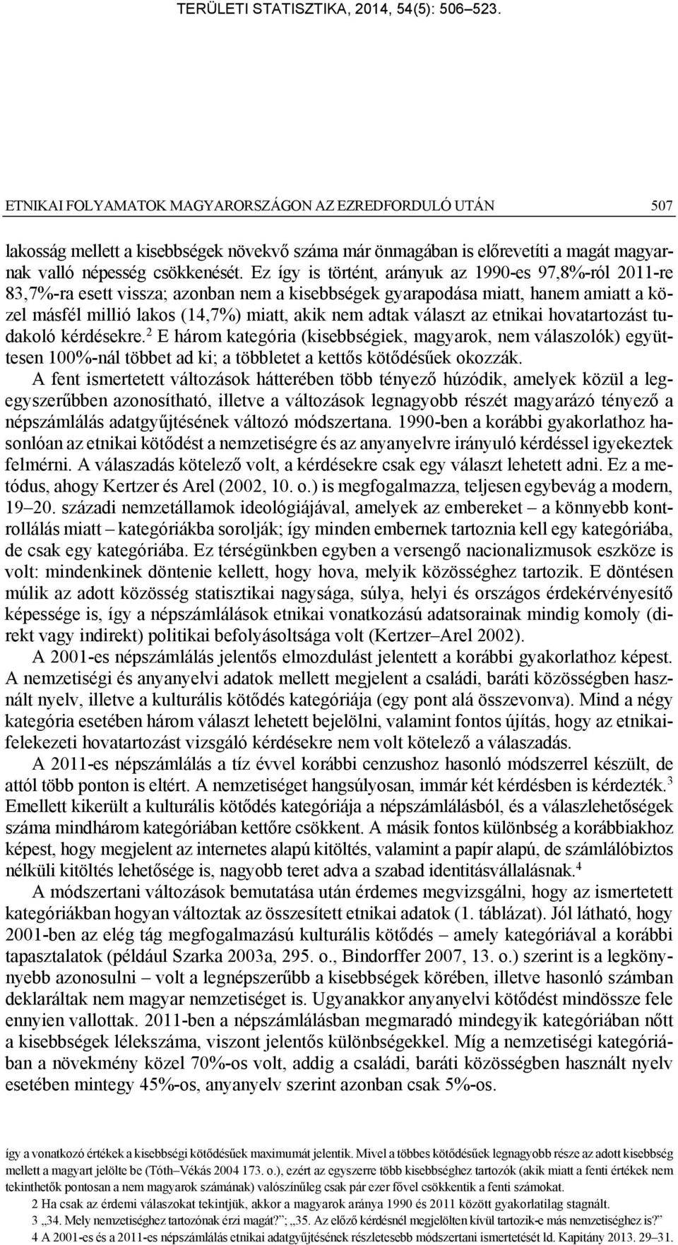 választ az etnikai hovatartozást tudakoló kérdésekre. 2 E három kategória (kisebbségiek, magyarok, nem válaszolók) együttesen 100%-nál többet ad ki; a többletet a kettős kötődésűek okozzák.