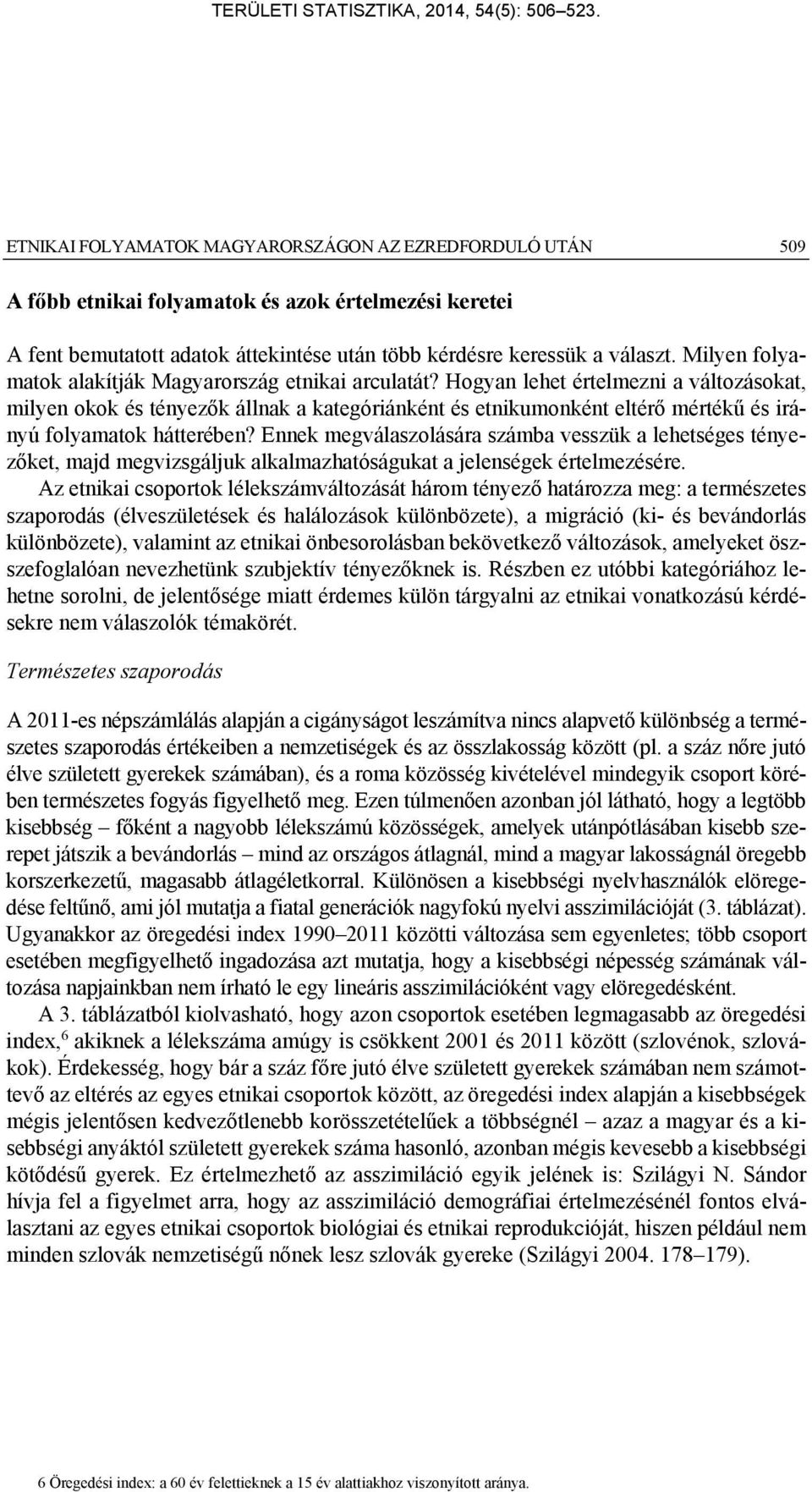 Hogyan lehet értelmezni a változásokat, milyen okok és tényezők állnak a kategóriánként és etnikumonként eltérő mértékű és irányú folyamatok hátterében?