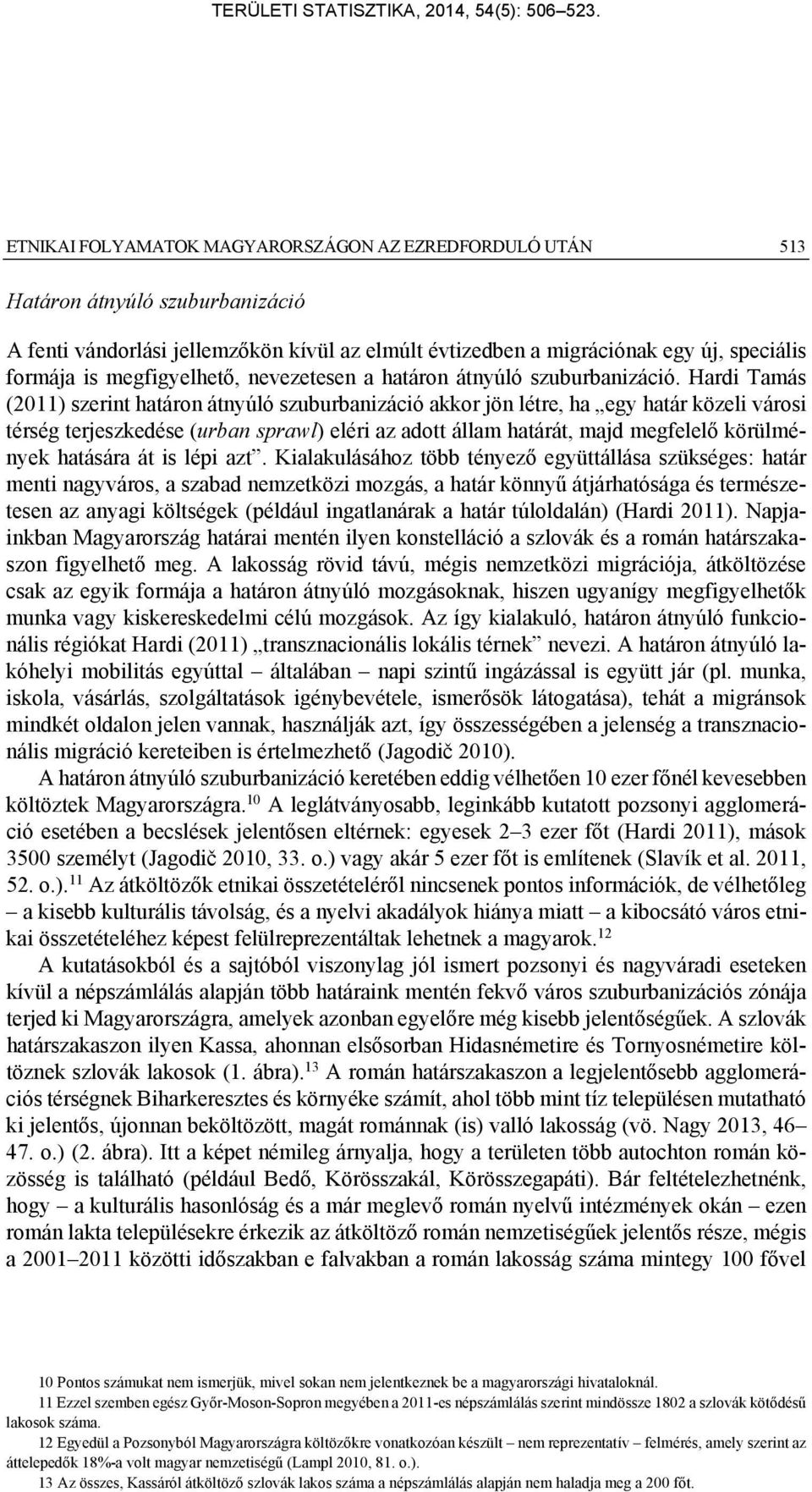 Hardi Tamás (2011) szerint határon átnyúló szuburbanizáció akkor jön létre, ha egy határ közeli városi térség terjeszkedése (urban sprawl) eléri az adott állam határát, majd megfelelő körülmények