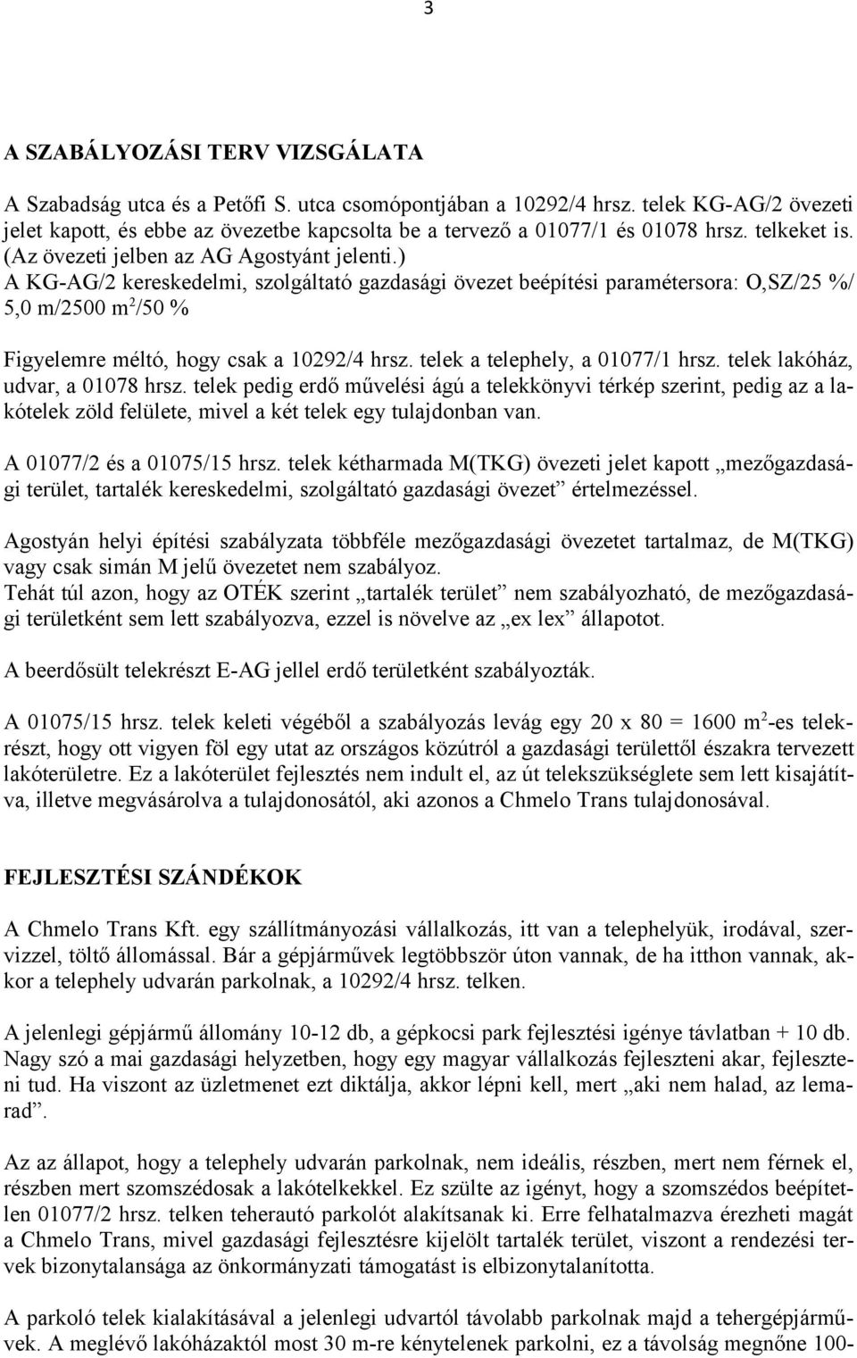 ) A KG-AG/2 kereskedelmi, szolgáltató gazdasági övezet beépítési paramétersora: O,SZ/25 %/ 5,0 m/2500 m 2 /50 % Figyelemre méltó, hogy csak a 10292/4 hrsz. telek a telephely, a 01077/1 hrsz.