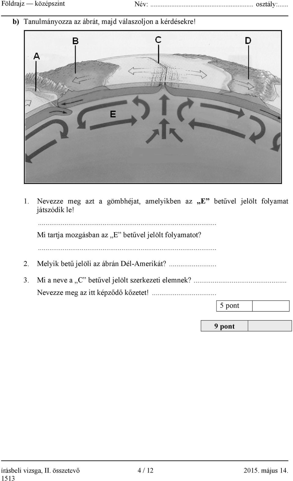 ... Mi tartja mozgásban az E betűvel jelölt folyamatot?... 2. Melyik betű jelöli az ábrán Dél-Amerikát?