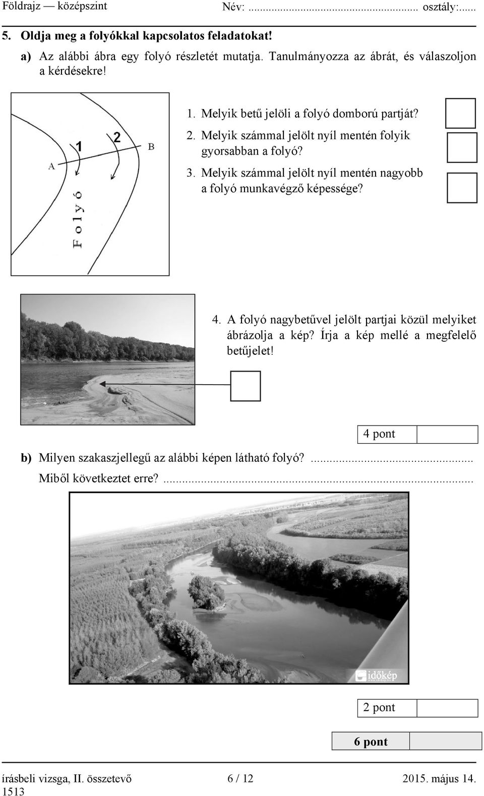 Melyik számmal jelölt nyíl mentén nagyobb a folyó munkavégző képessége? 4. A folyó nagybetűvel jelölt partjai közül melyiket ábrázolja a kép?