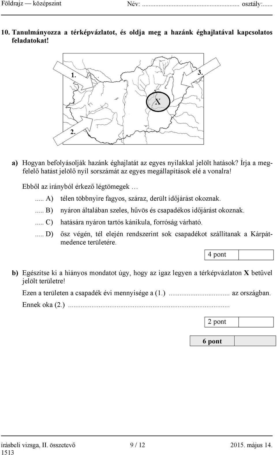 ... B) nyáron általában szeles, hűvös és csapadékos időjárást okoznak.... C) hatására nyáron tartós kánikula, forróság várható.