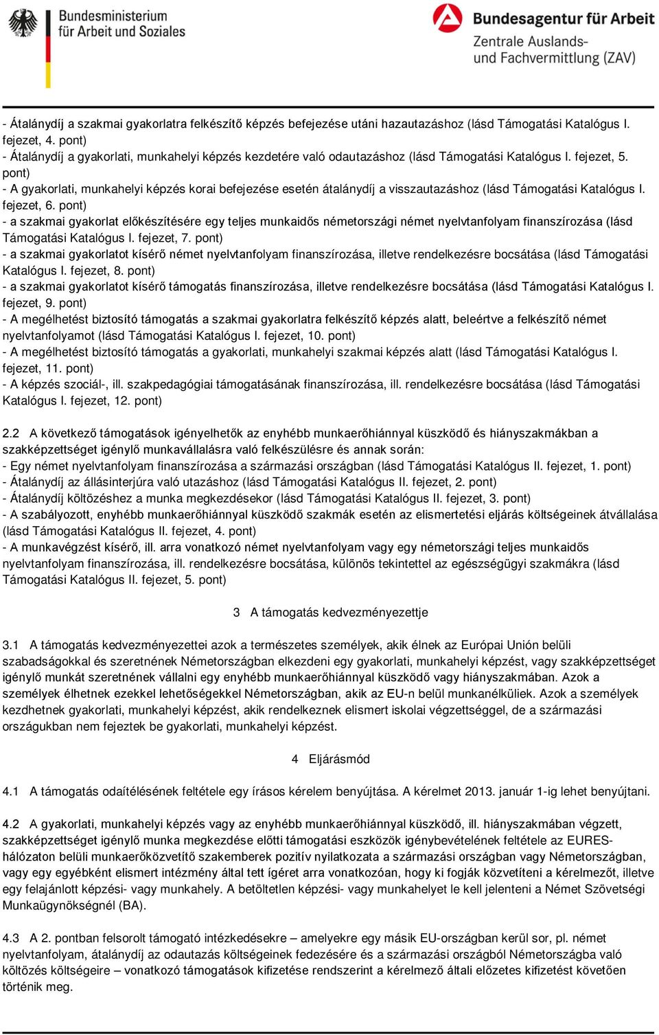 pont) - A gyakorlati, munkahelyi képzés korai befejezése esetén átalánydíj a visszautazáshoz (lásd Támogatási Katalógus I. fejezet, 6.