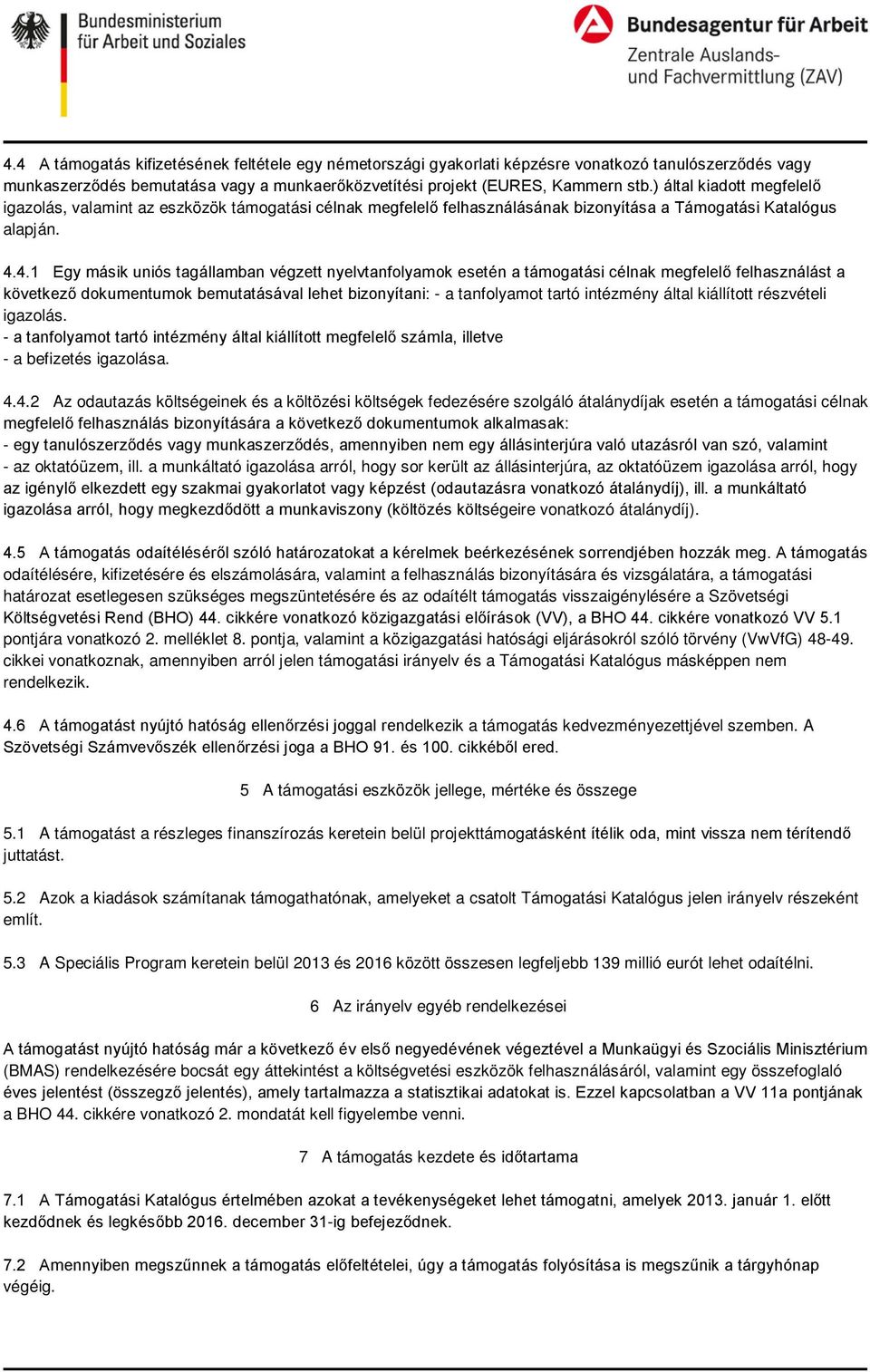 4.1 Egy másik uniós tagállamban végzett nyelvtanfolyamok esetén a támogatási célnak megfelelő felhasználást a következő dokumentumok bemutatásával lehet bizonyítani: - a tanfolyamot tartó intézmény