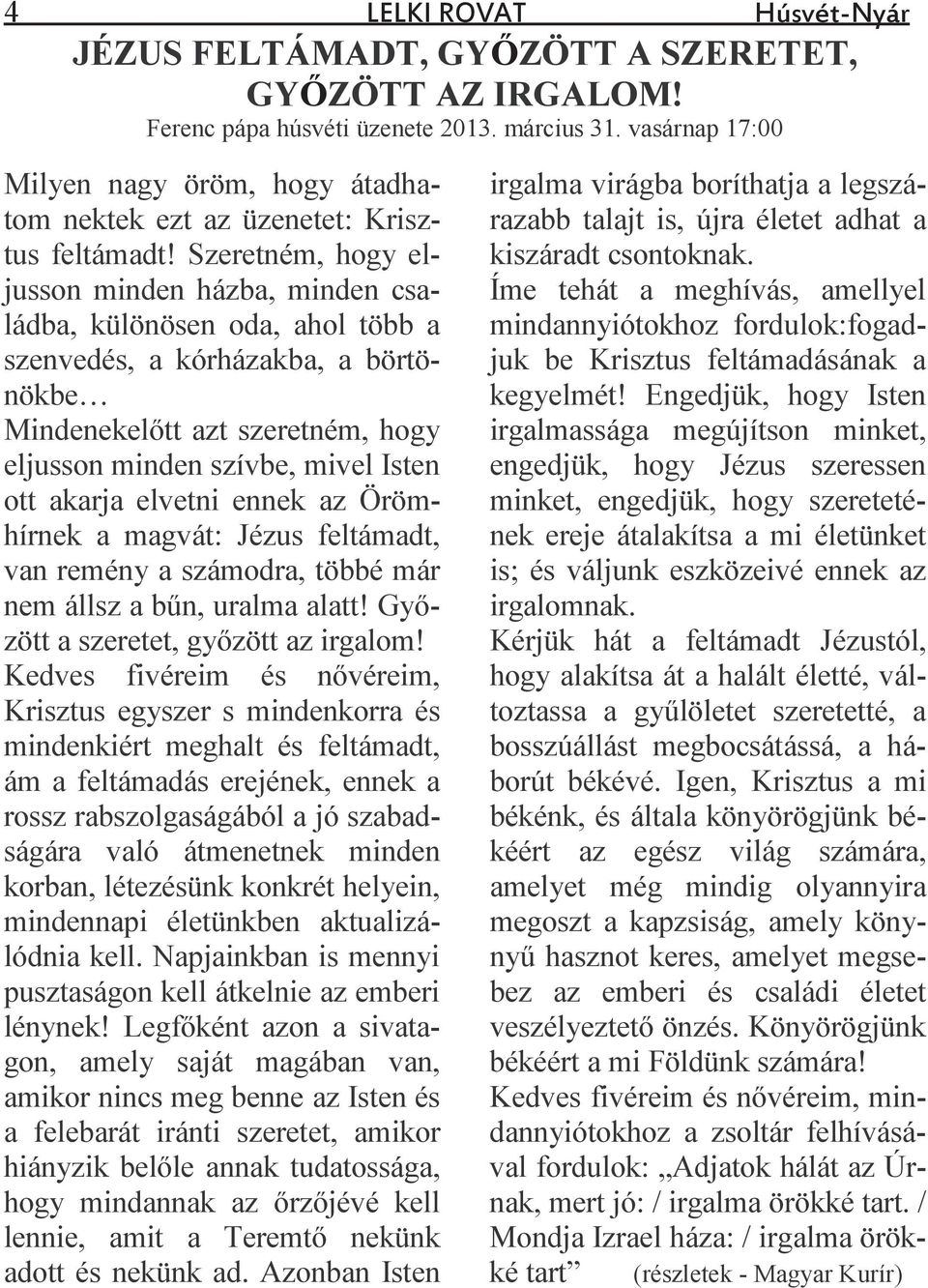 akarja elvetni ennek az Örömhírnek a magvát: Jézus feltámadt, van remény a számodra, többé már nem állsz a bn, uralma alatt! Gyzött a szeretet, gyzött az irgalom!