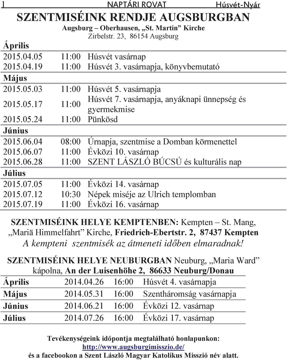 04 08:00 Úrnapja, szentmise a Domban körmenettel 2015.06.07 11:00 Évközi 10. vasárnap 2015.06.28 11:00 SZENT LÁSZLÓ BÚCSÚ és kulturális nap Július 2015.07.05 11:00 Évközi 14. vasárnap 2015.07.12 10:30 Népek miséje az Ulrich templomban 2015.