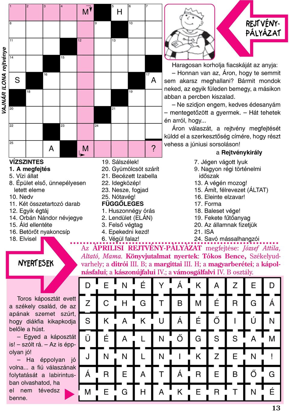 Idegközép! 23. Nesze, fogjad 25. Nótavég! FÜGGÕLEGES 1. Huszonnégy órás 2. Lendület (ELÁN) 3. Felsõ végtag 4. Epekedni kezd! 6. Végül falaz!