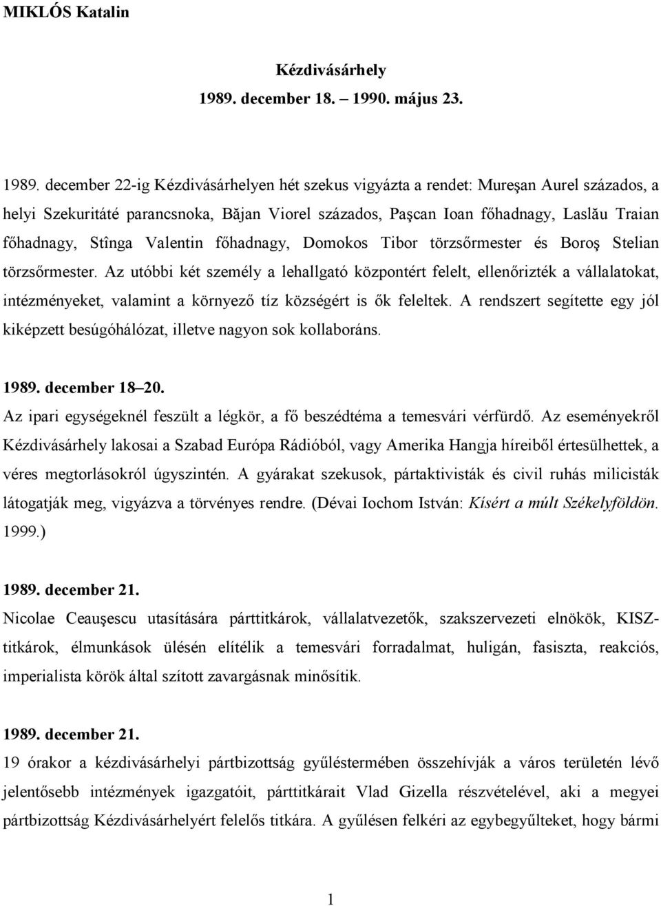 december 22-ig Kézdivásárhelyen hét szekus vigyázta a rendet: Mureşan Aurel százados, a helyi Szekuritáté parancsnoka, Băjan Viorel százados, Paşcan Ioan fıhadnagy, Laslău Traian fıhadnagy, Stînga