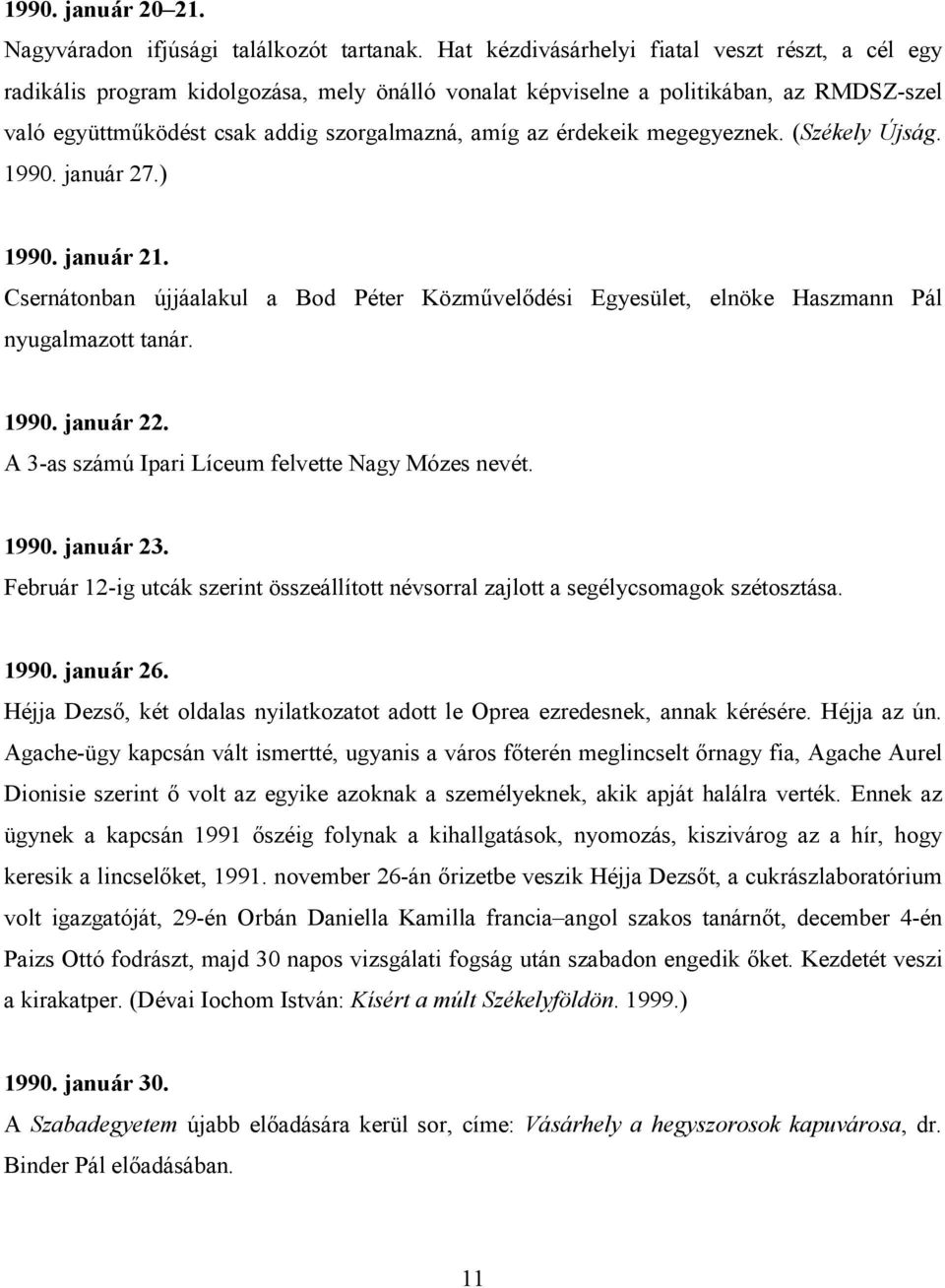 érdekeik megegyeznek. (Székely Újság. 1990. január 27.) 1990. január 21. Csernátonban újjáalakul a Bod Péter Közmővelıdési Egyesület, elnöke Haszmann Pál nyugalmazott tanár. 1990. január 22.