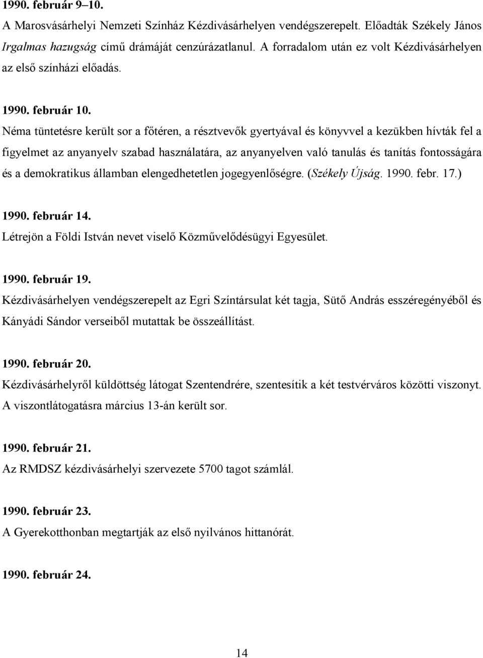 Néma tüntetésre került sor a fıtéren, a résztvevık gyertyával és könyvvel a kezükben hívták fel a figyelmet az anyanyelv szabad használatára, az anyanyelven való tanulás és tanítás fontosságára és a