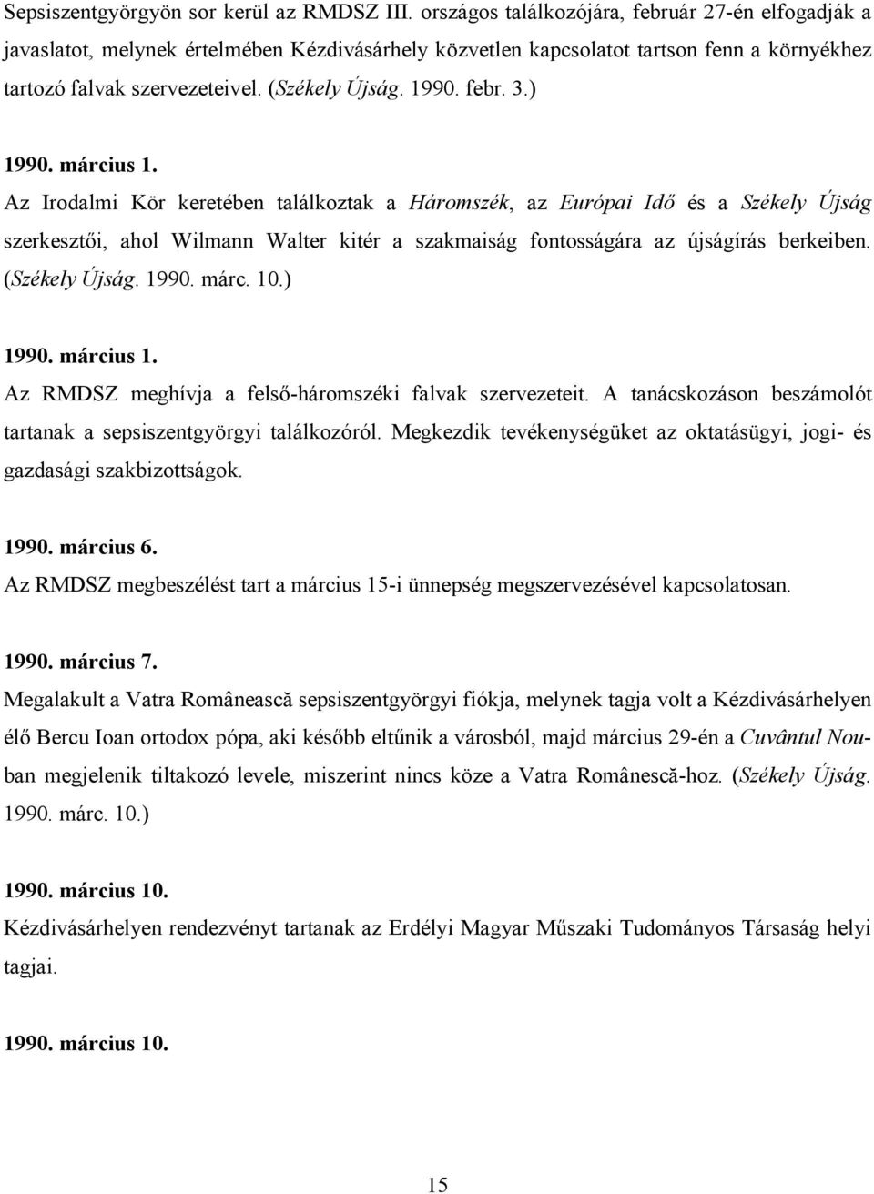 febr. 3.) 1990. március 1. Az Irodalmi Kör keretében találkoztak a Háromszék, az Európai Idı és a Székely Újság szerkesztıi, ahol Wilmann Walter kitér a szakmaiság fontosságára az újságírás berkeiben.